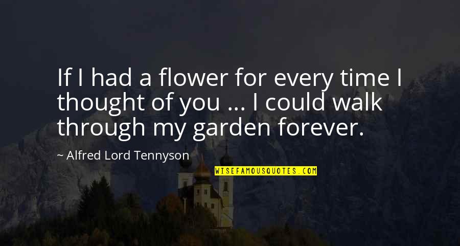 Flower Garden Love Quotes By Alfred Lord Tennyson: If I had a flower for every time