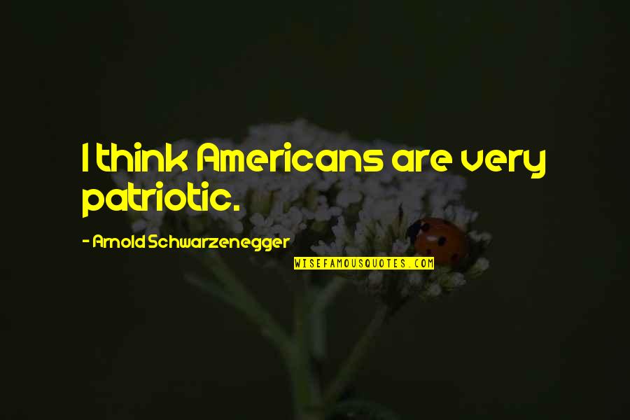 Flower Garden Love Quotes By Arnold Schwarzenegger: I think Americans are very patriotic.