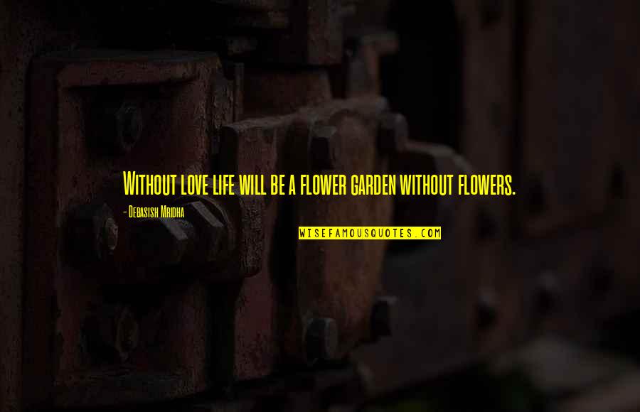 Flower Garden Love Quotes By Debasish Mridha: Without love life will be a flower garden