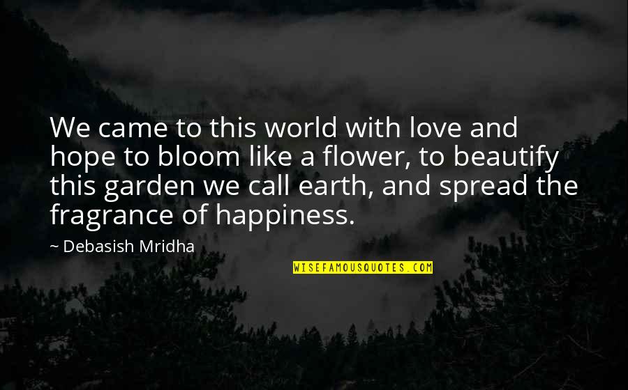 Flower Garden Love Quotes By Debasish Mridha: We came to this world with love and