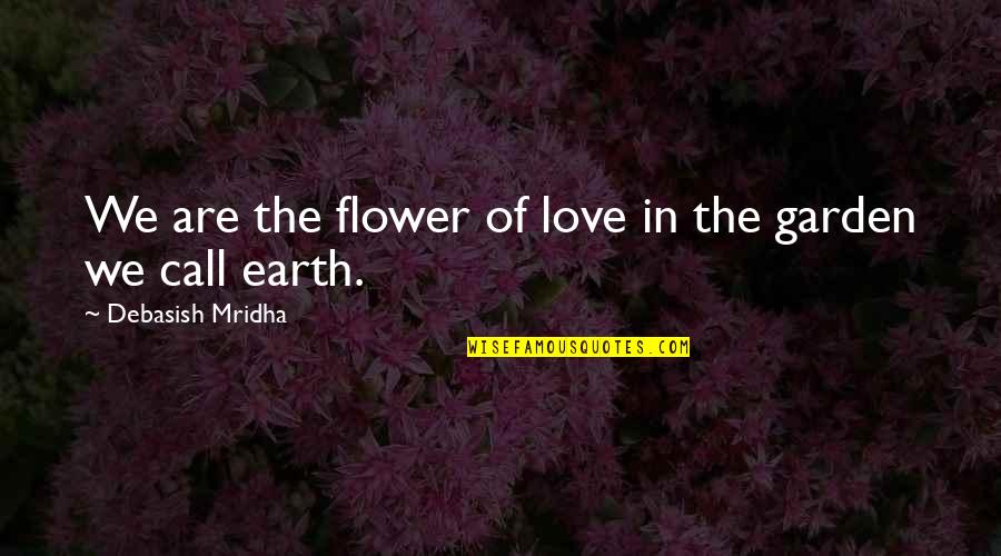 Flower Garden Love Quotes By Debasish Mridha: We are the flower of love in the