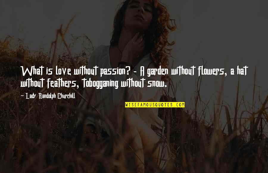 Flower Garden Love Quotes By Lady Randolph Churchill: What is love without passion? - A garden