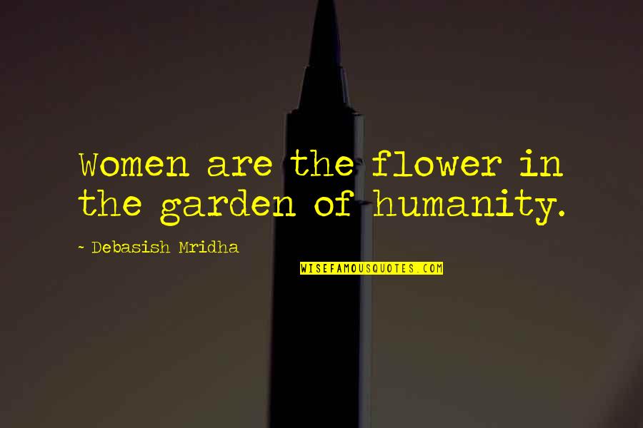 Flower Garden Quotes By Debasish Mridha: Women are the flower in the garden of
