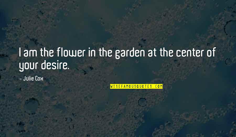 Flower Garden Quotes By Julie Cox: I am the flower in the garden at