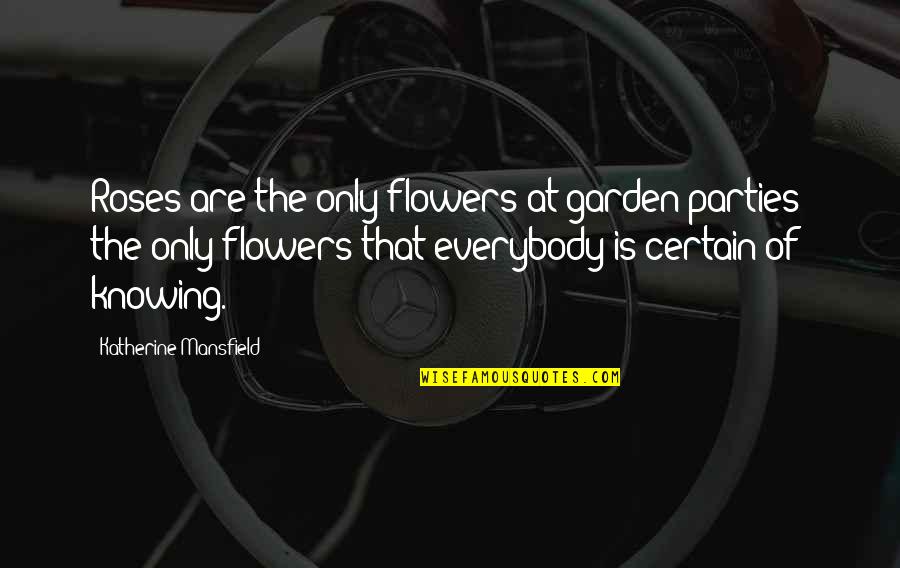 Flower Garden Quotes By Katherine Mansfield: Roses are the only flowers at garden-parties; the