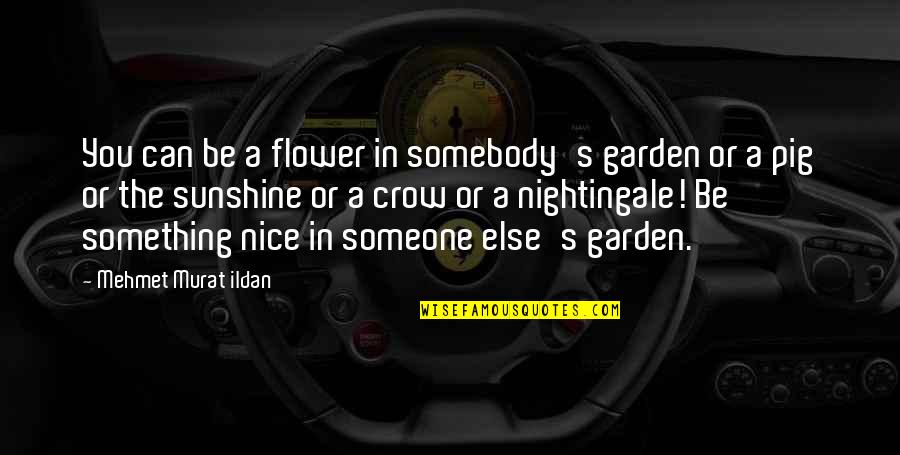 Flower Garden Quotes By Mehmet Murat Ildan: You can be a flower in somebody's garden