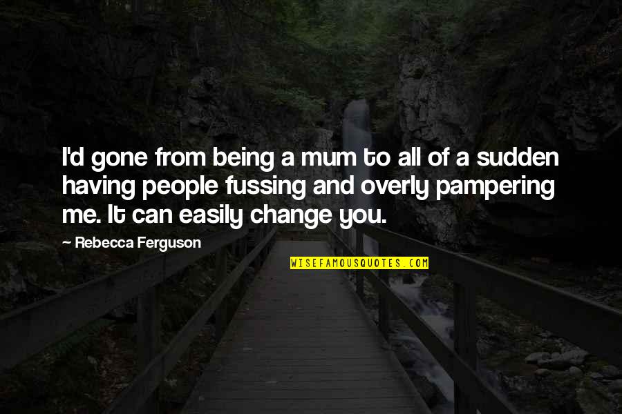 Flower Gift Quotes By Rebecca Ferguson: I'd gone from being a mum to all Flower Gift Quotes By Rebecca Ferguson: I'd gone from being a mum to all