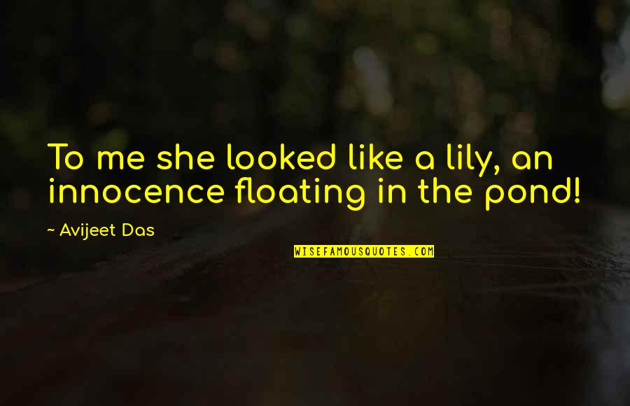 Flower Girl Quotes By Avijeet Das: To me she looked like a lily, an