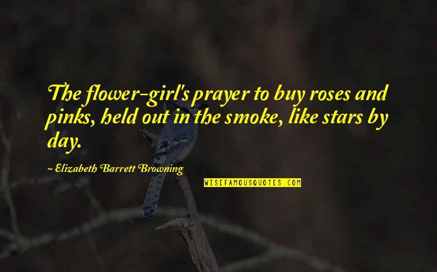 Flower Girl Quotes By Elizabeth Barrett Browning: The flower-girl's prayer to buy roses and pinks,