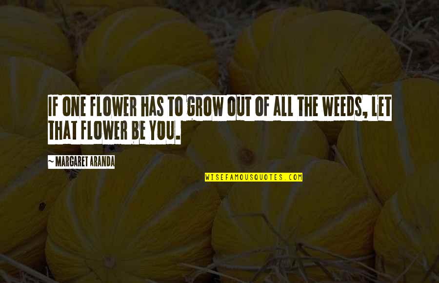 Flower Heaven Quotes By Margaret Aranda: If one flower has to grow out of