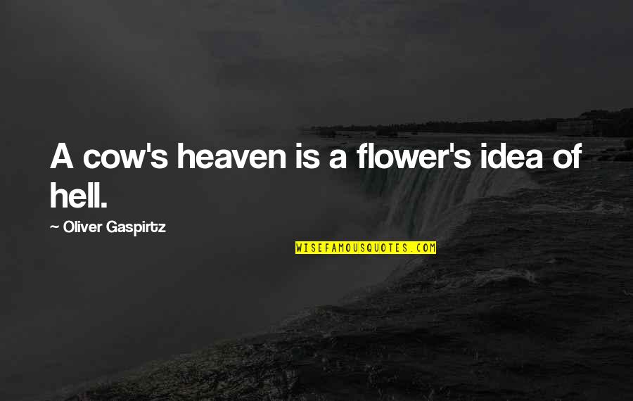 Flower Heaven Quotes By Oliver Gaspirtz: A cow's heaven is a flower's idea of