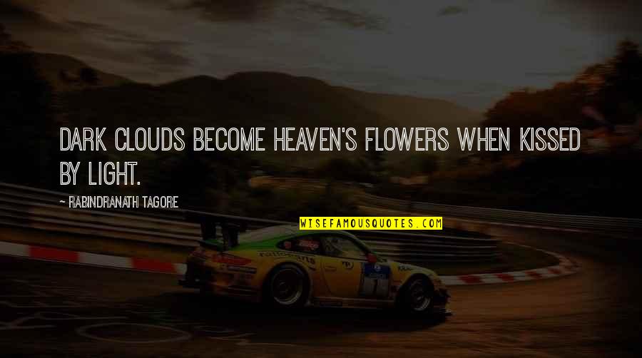 Flower Heaven Quotes By Rabindranath Tagore: Dark clouds become heaven's flowers when kissed by