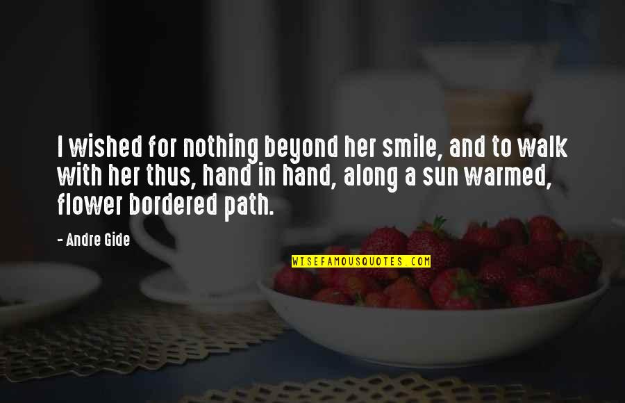 Flower In Hand Quotes By Andre Gide: I wished for nothing beyond her smile, and