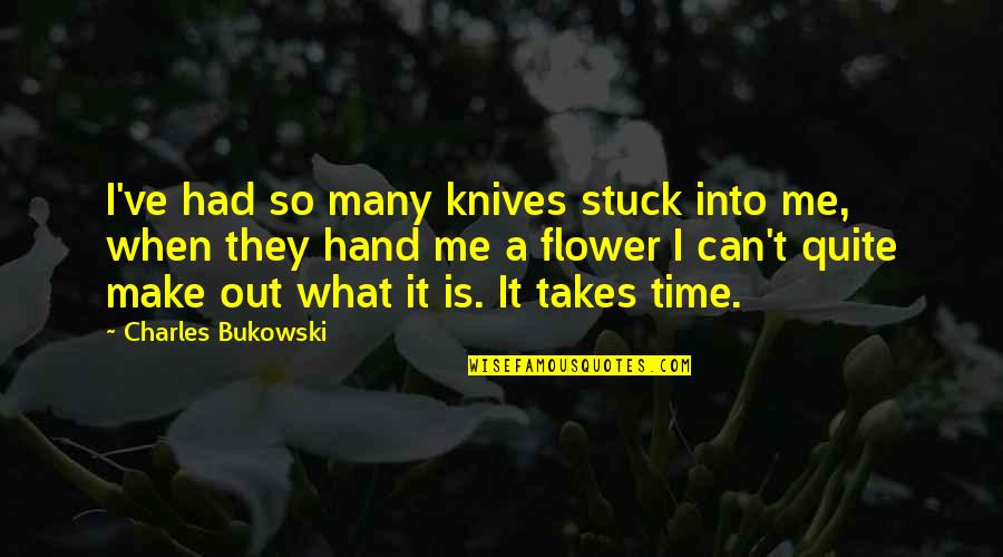 Flower In Hand Quotes By Charles Bukowski: I've had so many knives stuck into me,