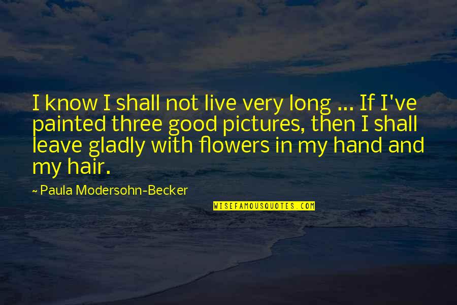 Flower In Hand Quotes By Paula Modersohn-Becker: I know I shall not live very long