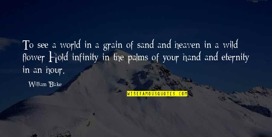 Flower In Hand Quotes By William Blake: To see a world in a grain of Flower In Hand Quotes By William Blake: To see a world in a grain of