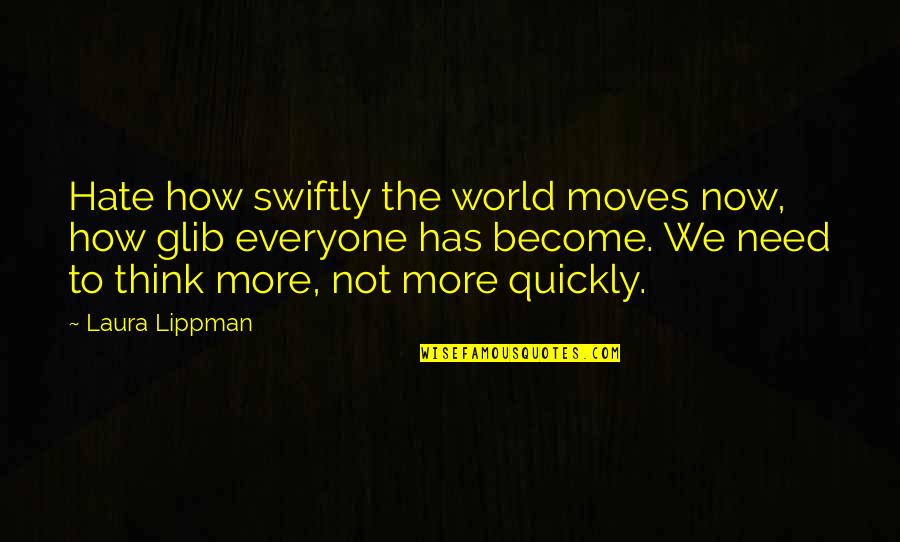 Flower Life Cycle Quotes By Laura Lippman: Hate how swiftly the world moves now, how