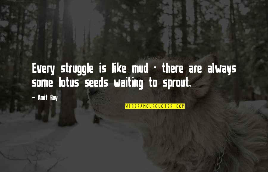 Flower Like Quotes By Amit Ray: Every struggle is like mud - there are