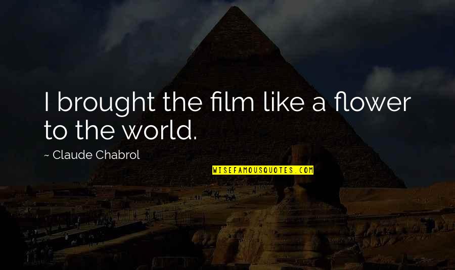 Flower Like Quotes By Claude Chabrol: I brought the film like a flower to Flower Like Quotes By Claude Chabrol: I brought the film like a flower to