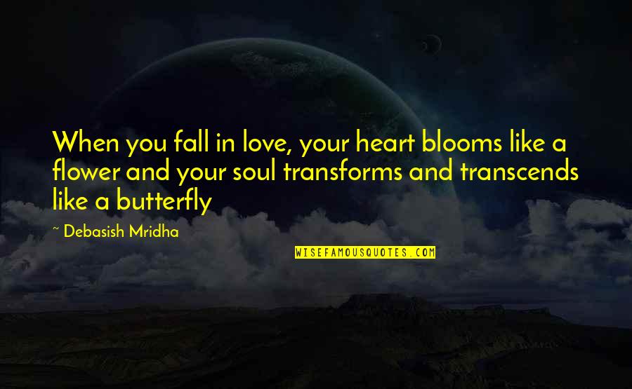 Flower Like Quotes By Debasish Mridha: When you fall in love, your heart blooms Flower Like Quotes By Debasish Mridha: When you fall in love, your heart blooms