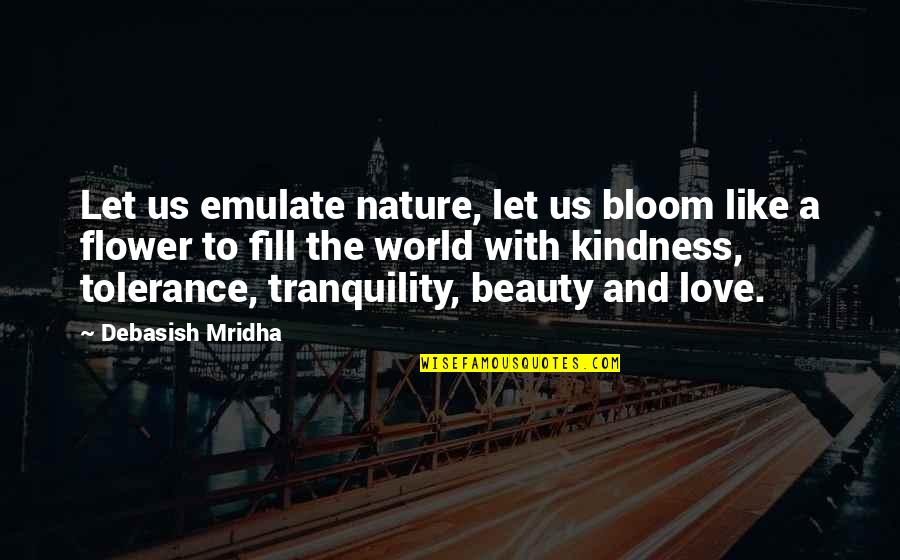 Flower Like Quotes By Debasish Mridha: Let us emulate nature, let us bloom like