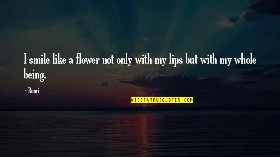 Flower Like Quotes By Rumi: I smile like a flower not only with