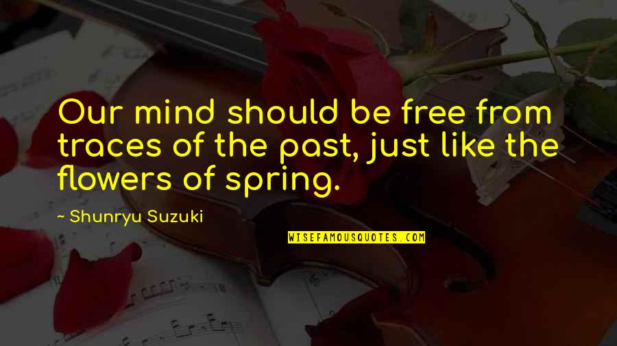 Flower Like Quotes By Shunryu Suzuki: Our mind should be free from traces of