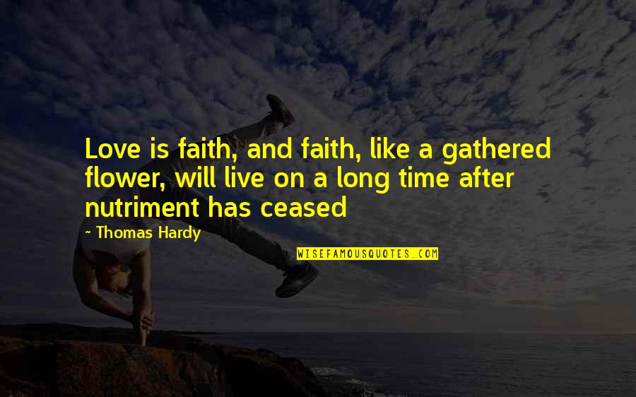 Flower Like Quotes By Thomas Hardy: Love is faith, and faith, like a gathered Flower Like Quotes By Thomas Hardy: Love is faith, and faith, like a gathered