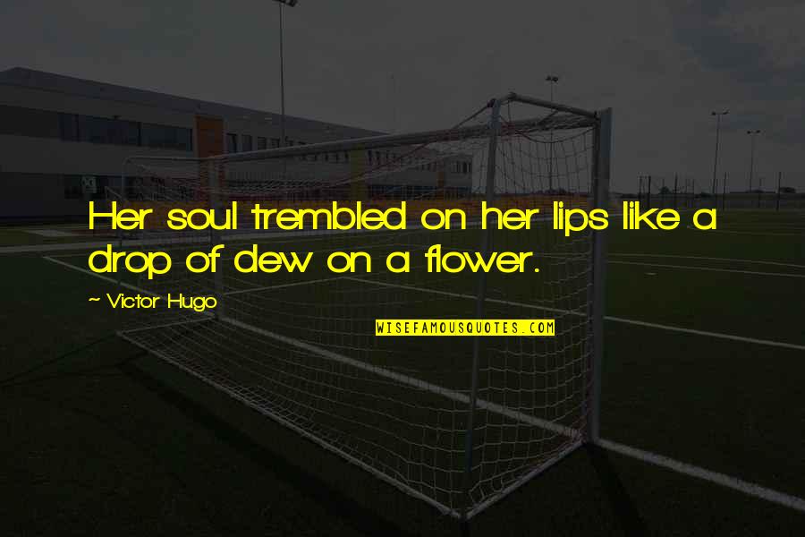 Flower Like Quotes By Victor Hugo: Her soul trembled on her lips like a