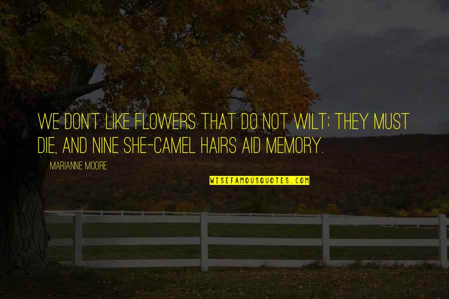 Flower Memories Quotes By Marianne Moore: We don't like flowers that do not wilt;