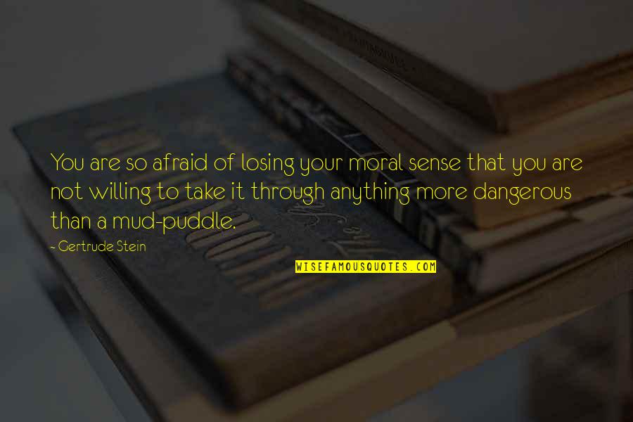 Flower On My Head Quotes By Gertrude Stein: You are so afraid of losing your moral Flower On My Head Quotes By Gertrude Stein: You are so afraid of losing your moral