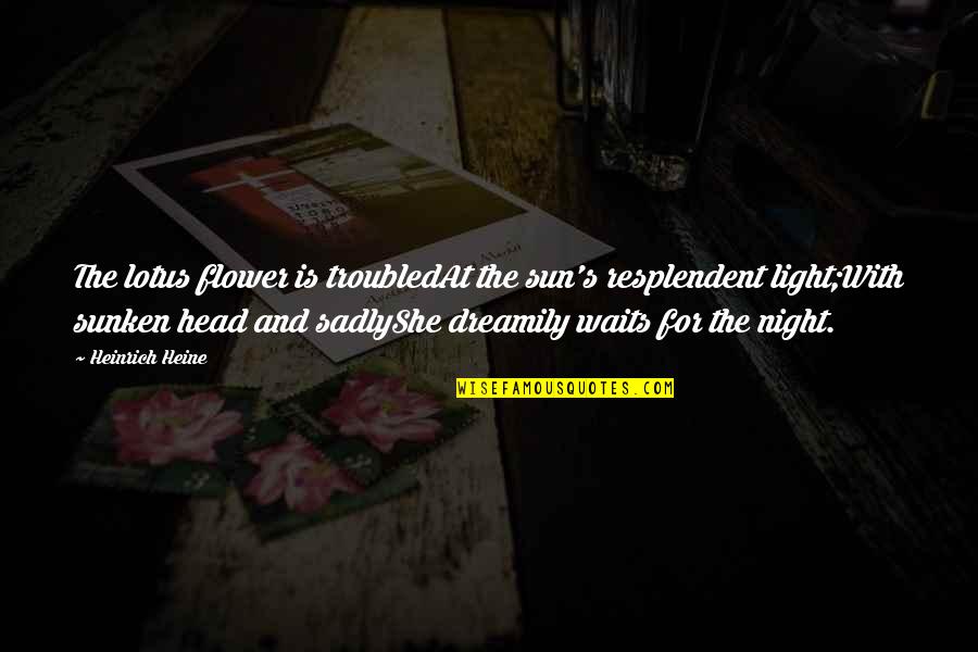 Flower On My Head Quotes By Heinrich Heine: The lotus flower is troubledAt the sun's resplendent Flower On My Head Quotes By Heinrich Heine: The lotus flower is troubledAt the sun's resplendent