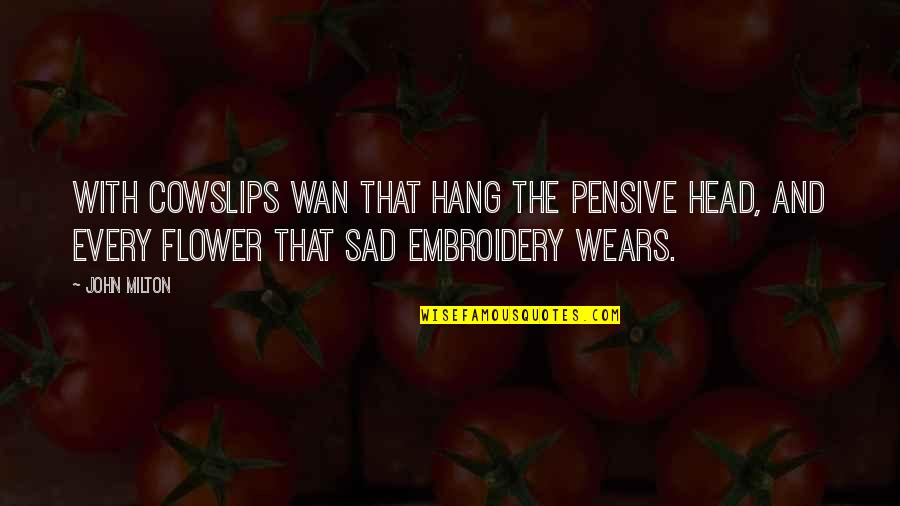 Flower On My Head Quotes By John Milton: With cowslips wan that hang the pensive head, Flower On My Head Quotes By John Milton: With cowslips wan that hang the pensive head,