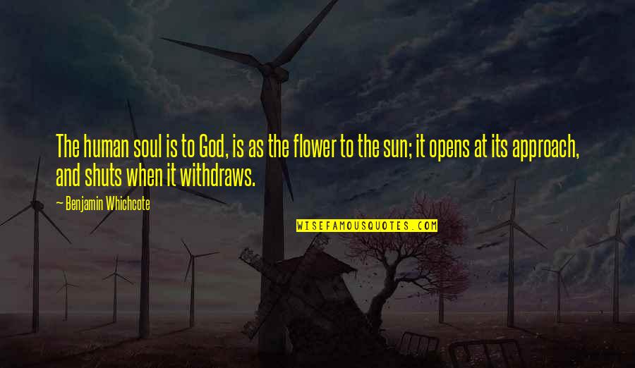 Flower Opens Quotes By Benjamin Whichcote: The human soul is to God, is as