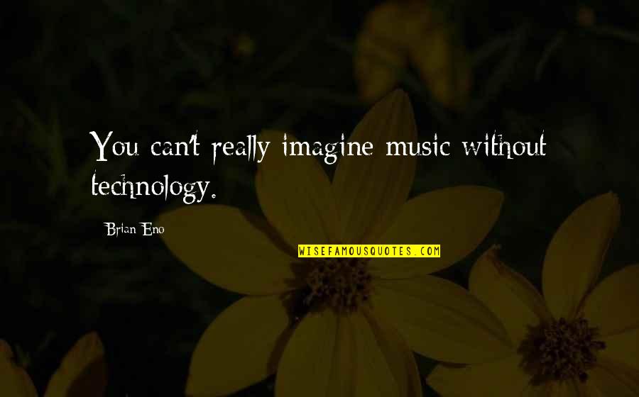 Flower Petal Love Quotes By Brian Eno: You can't really imagine music without technology.