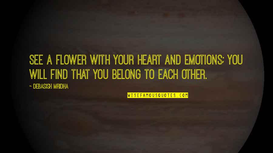 Flower Philosophy Quotes By Debasish Mridha: See a flower with your heart and emotions;