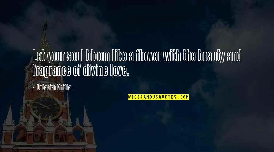 Flower Philosophy Quotes By Debasish Mridha: Let your soul bloom like a flower with