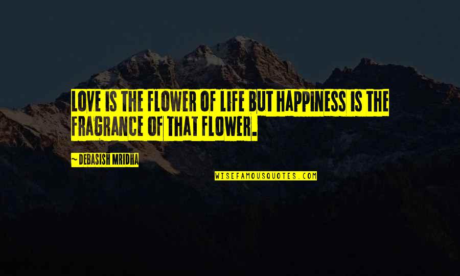 Flower Philosophy Quotes By Debasish Mridha: Love is the flower of life but happiness