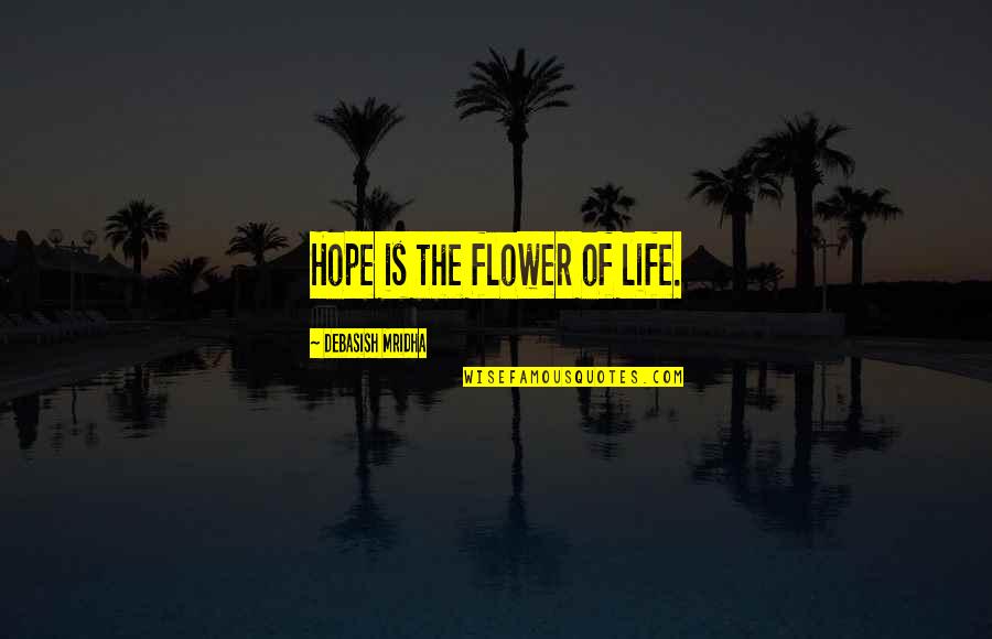 Flower Philosophy Quotes By Debasish Mridha: Hope is the flower of life.