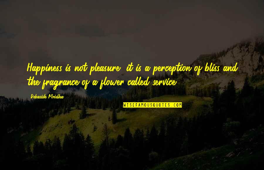 Flower Philosophy Quotes By Debasish Mridha: Happiness is not pleasure, it is a perception