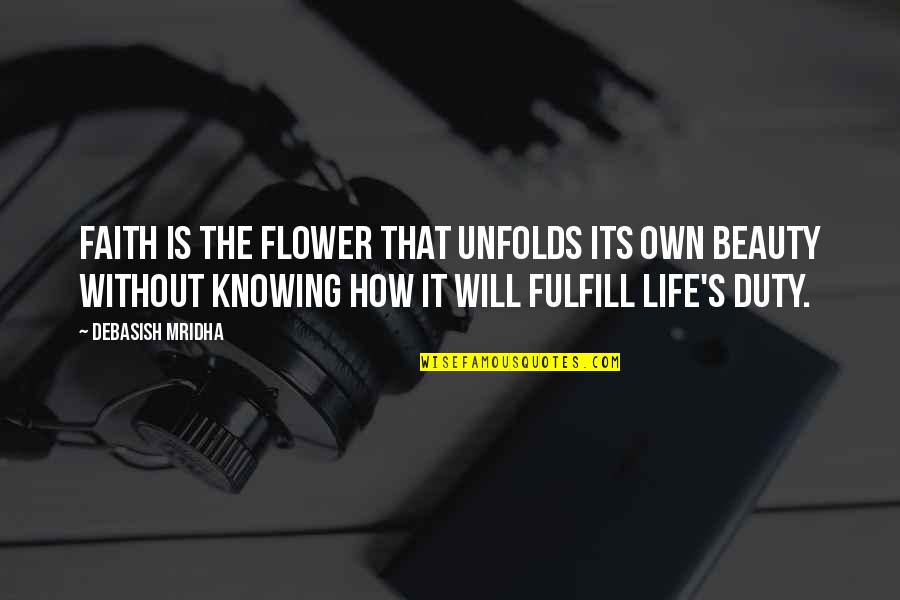 Flower Philosophy Quotes By Debasish Mridha: Faith is the flower that unfolds its own