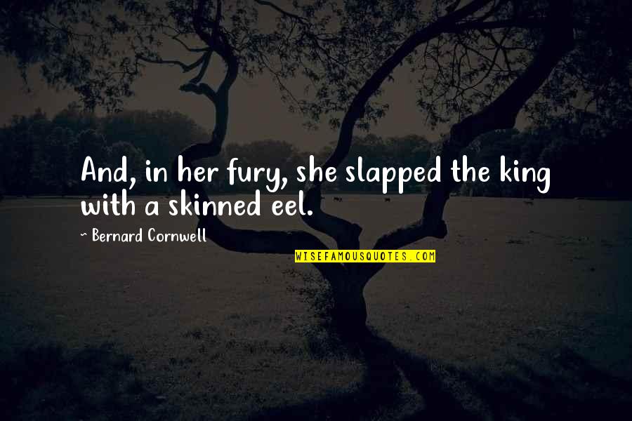 Flower Planting Quotes By Bernard Cornwell: And, in her fury, she slapped the king