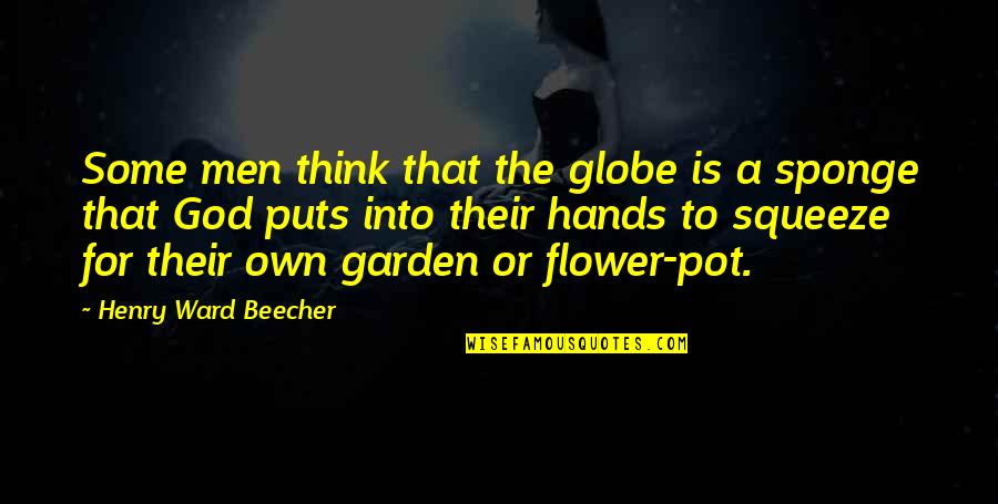 Flower Pot Quotes By Henry Ward Beecher: Some men think that the globe is a