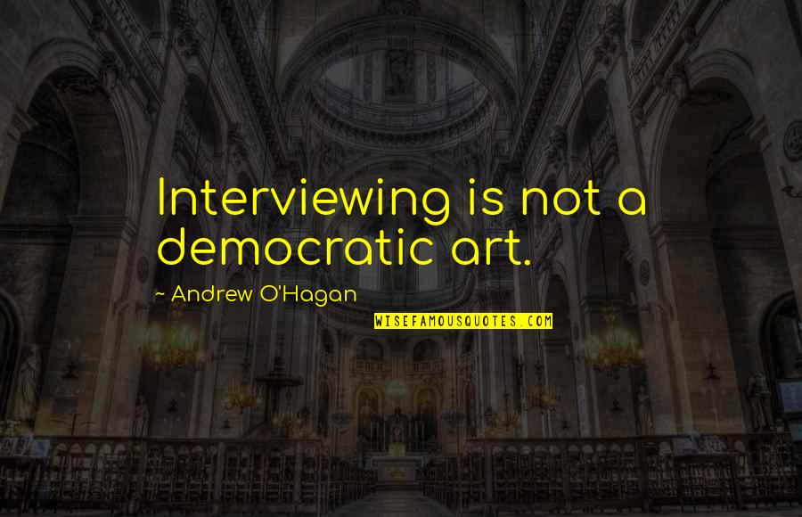 Flower Pots With Quotes By Andrew O'Hagan: Interviewing is not a democratic art. Flower Pots With Quotes By Andrew O'Hagan: Interviewing is not a democratic art.