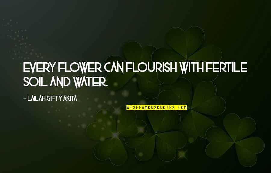 Flower Proverbs Quotes By Lailah Gifty Akita: Every flower can flourish with fertile soil and