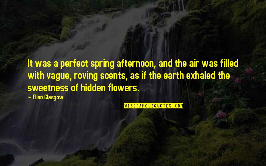 Flower Scents Quotes By Ellen Glasgow: It was a perfect spring afternoon, and the