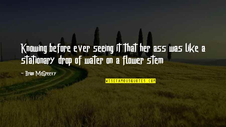 Flower Stem Quotes By Brian McGreevy: Knowing before ever seeing it that her ass