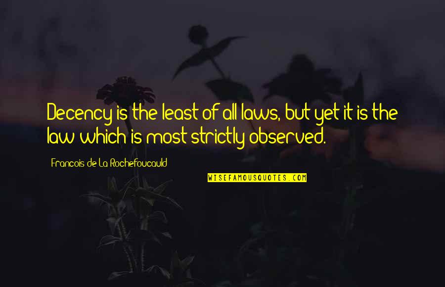 Flower Stem Quotes By Francois De La Rochefoucauld: Decency is the least of all laws, but