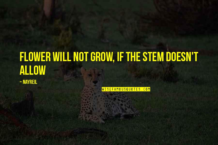 Flower Stem Quotes By Nayreil: Flower will not grow, if the stem doesn't