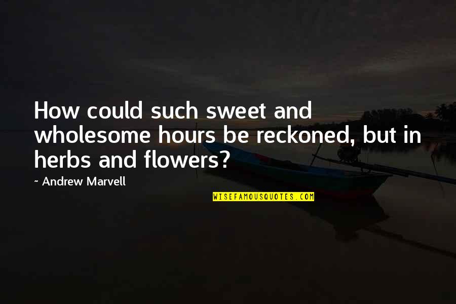 Flower Sweet Quotes By Andrew Marvell: How could such sweet and wholesome hours be